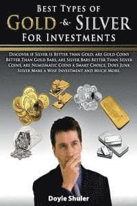 Best Types of Gold & Silver For Investments: Discover If Silver Is Better Than Gold, Are Gold Coins Better Than Gold Bars, Are Silver Bars Better Than