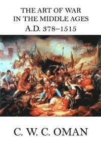The Art of War in the Middle Ages A.D. 378 - 1515