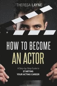 How to Become an Actor: A Step-by-Step Guide to Starting Your Acting Career
