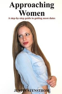 Approaching Women: A step-by-step guide to getting more dates