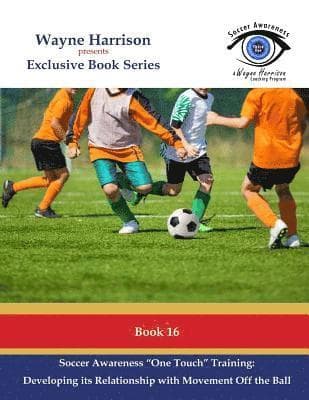 Soccer Awareness One Touch Training: Developing It's Relationship With Movement Off the Ball