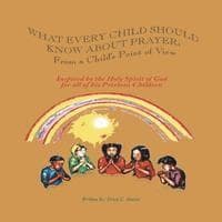 What Every Child Should Know About Prayer: From A Child's Point of View