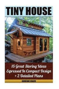 Tiny House 15 Great Storing Ideas Expressed in Compact Design + 2 Detailed Plans: (Tiny House Living, Tiny House Plans, Tiny House Designs, Declutter