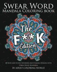 Swear Word Mandala Coloring Book: The F**k Edition - 40 Rude and Funny Swearing and Cursing Designs with Stress Relief Mandalas