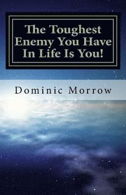 The Toughest Enemy You Have In Life Is You!: Overcoming Obstacles and Becoming New