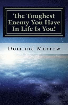 The Toughest Enemy You Have In Life Is You!: Overcoming Obstacles and Becoming New