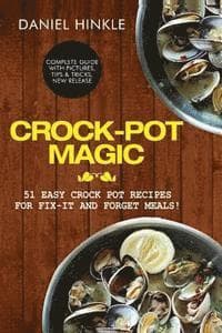 Crock-Pot Magic: 51 Easy Crock Pot Recipes for Fix-It and Forget meals!