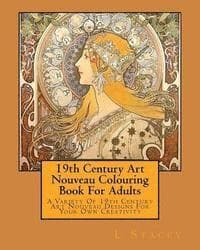 19th Century Art Nouveau Colouring Book For Adults: A Variety Of 19th Century Art Nouveau Designs For Your Own Creativity