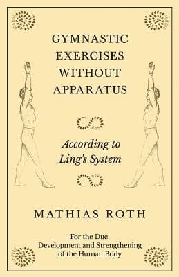 Gymnastic Exercises Without Apparatus - According to Ling's System - For the Due Development and Strengthening of the Human Body