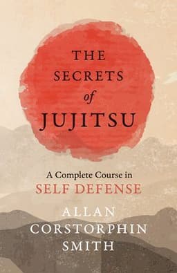 Secrets of Jujitsu - A Complete Course in Self Defense