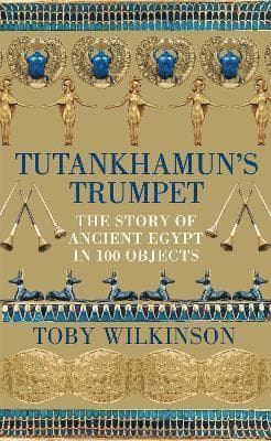 Tutankhamun's Trumpet : The Story of Ancient Egypt in 100 Objects