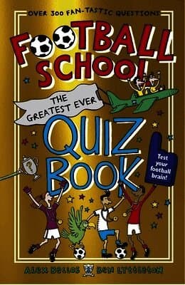 Football School: The Greatest Ever Quiz Book
