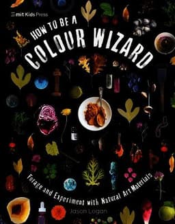 How to Be a Colour Wizard: Forage and Experiment with Natural Art Materials