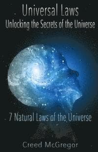 Universal Laws: Unlocking the Secrets of the Universe: 7 Natural Laws of the Universe