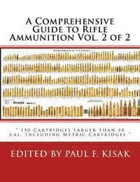 A Comprehensive Guide to Rifle Ammunition Vol. 2 of 2: " 150 Cartridges larger than 50 cal. Including Metric Cartridges "