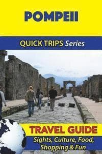 Pompeii Travel Guide (Quick Trips Series): Sights, Culture, Food, Shopping & Fun