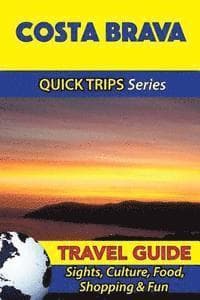 Costa Brava Travel Guide (Quick Trips Series): Sights, Culture, Food, Shopping & Fun