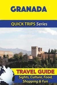 Granada Travel Guide (Quick Trips Series): Sights, Culture, Food, Shopping & Fun