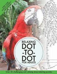 Relaxing Dot-To-Dot For Adults: Over 30 challenging and calming stress-relieving puzzles