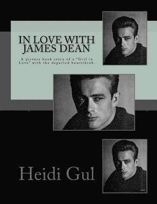 In Love with James Dean: A Picture Book Story of a Girl in Love with the Departed Heatthrobe