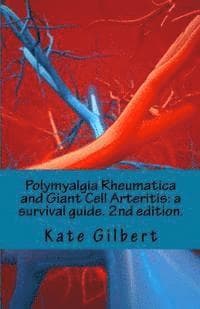 Polymyalgia Rheumatica and Giant Cell Arteritis: a survival guide. 2nd edition.