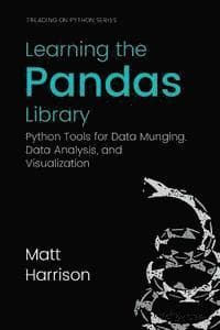 Learning the Pandas Library: Python Tools for Data Munging, Analysis, and Visual