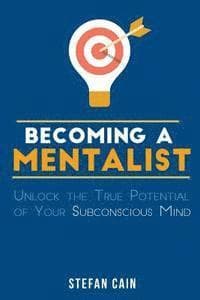 Becoming A Mentalist: Unlock the True Potential of Your Subconscious Mind