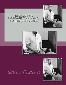 Qi Gong for Massage, Touch and Energy Therapies: Discovering, Cultivating and Using Energy to Heal