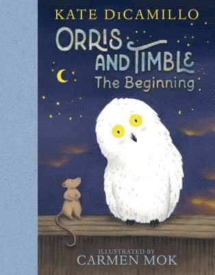 Orris and Timble: The Beginning: (A Heartwarming Early Chapter Book about Friendship, Courage, and Helping Others - For Kids Ages 5-8 in Grades K-3)
