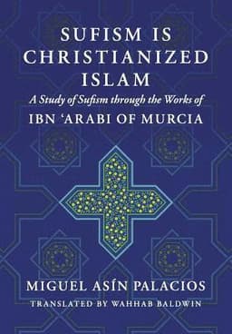 Sufism Is Christianized Islam: A Study through the Works of Ibn Arabi of Murcia