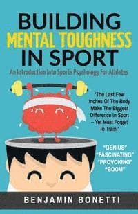Building Mental Toughness In Sport: An Introduction Into Sports Psychology For Athletes
