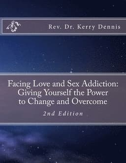Facing Love and Sex Addiction: Giving Yourself the Power to Change and Overcome: 2nd Edition