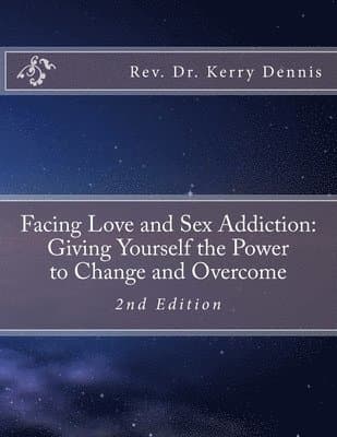 Facing Love and Sex Addiction: Giving Yourself the Power to Change and Overcome: 2nd Edition