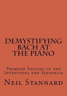 Demystifying Bach at the Piano: Problem Solving in the Inventions and Sinfonias