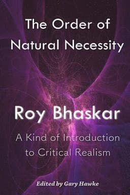 The Order of Natural Necessity: A Kind of Introduction to Critical Realism