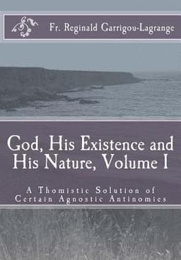 God, His Existence and His Nature; A Thomistic Solution, Volume I