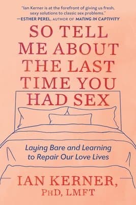 So Tell Me about the Last Time You Had Sex: Laying Bare and Learning to Repair Our Love Lives