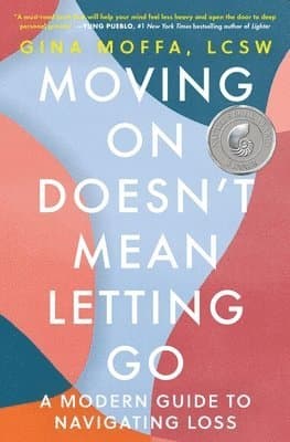 Moving on Doesn't Mean Letting Go: A Modern Guide to Navigating Loss