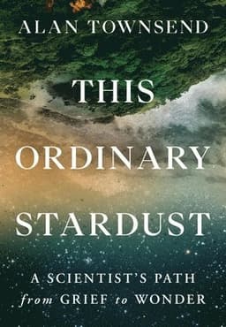 This Ordinary Stardust: A Scientist's Path from Grief to Wonder