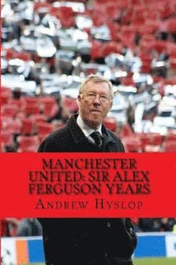 Manchester United: Sir Alex Ferguson Years: Re-Live The Rollercoaster