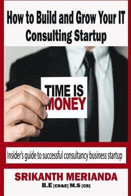 How to build and grow your IT Consulting startup: Insider's guide to successful consultancy business startup