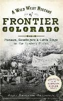 A Wild West History of Frontier Colorado: Pioneers, Gunslingers & Cattle Kings on the Eastern Plains