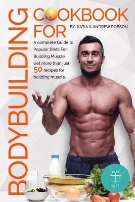 Cookbook for Bodybuilding A complete Guide to Popular Diets For Building Muscle