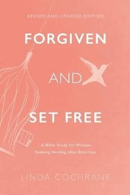 Forgiven and Set Free – A Bible Study for Women Seeking Healing after Abortion