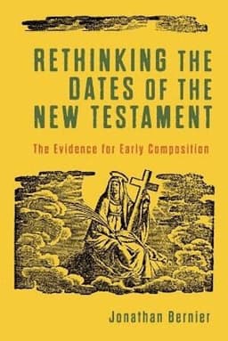 Rethinking the Dates of the New Testament – The Evidence for Early Composition