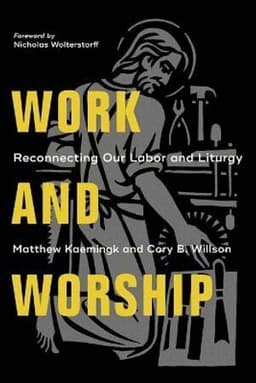 Work and Worship – Reconnecting Our Labor and Liturgy