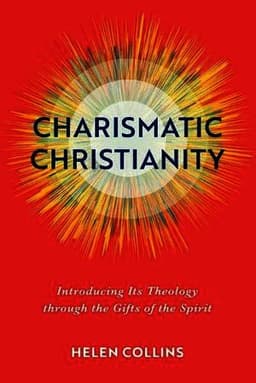 Charismatic Christianity – Introducing Its Theology through the Gifts of the Spirit
