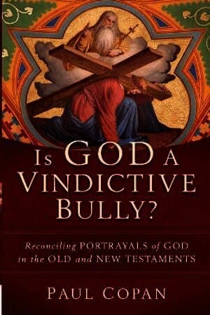 Is God a Vindictive Bully? – Reconciling Portrayals of God in the Old and New Testaments