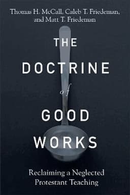 Doctrine of Good Works – Reclaiming a Neglected Protestant Teaching