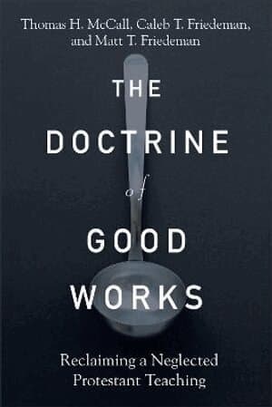 Doctrine of Good Works – Reclaiming a Neglected Protestant Teaching